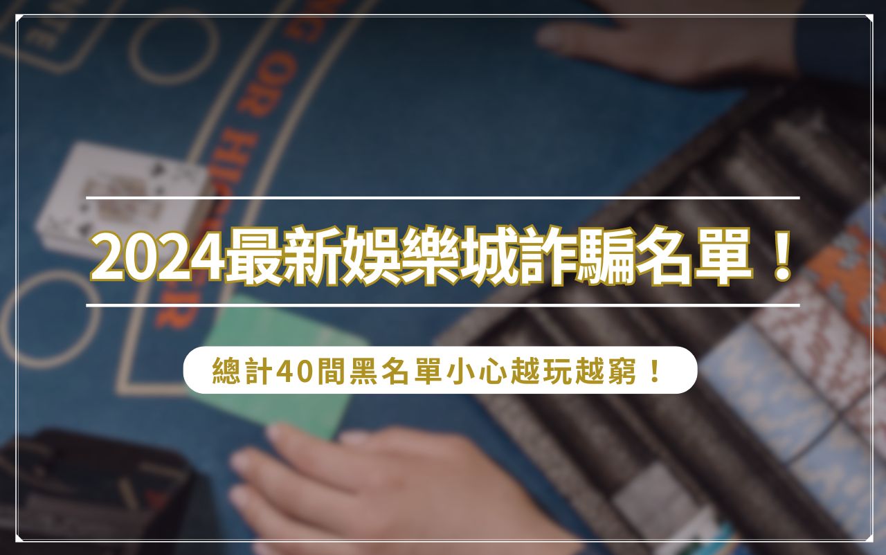 scam-list 2024 最新娛樂城詐騙名單!總計 40 間黑名單小心越玩越窮!