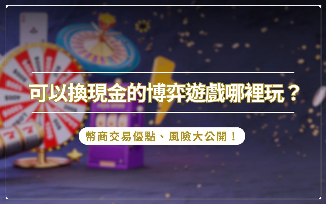 網頁圖 的複本 的複本 可以換現金的博弈遊戲哪裡玩?幣商交易優點、風險大公開!