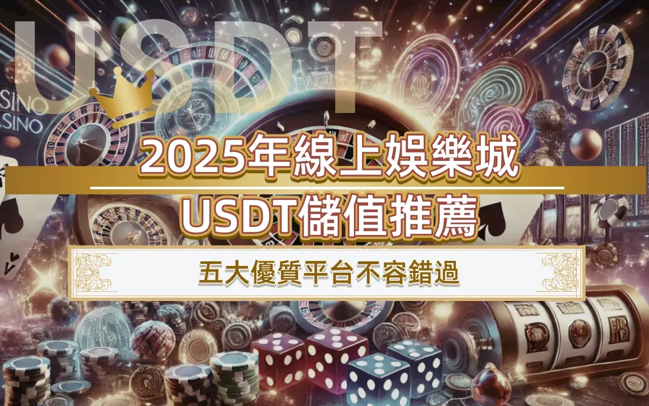 2025年線上娛樂城USDT儲值推薦｜五大優質平台不容錯過