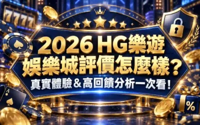 2026HG樂遊娛樂城評價怎麼樣？真實體驗＆高回饋分析一次看！