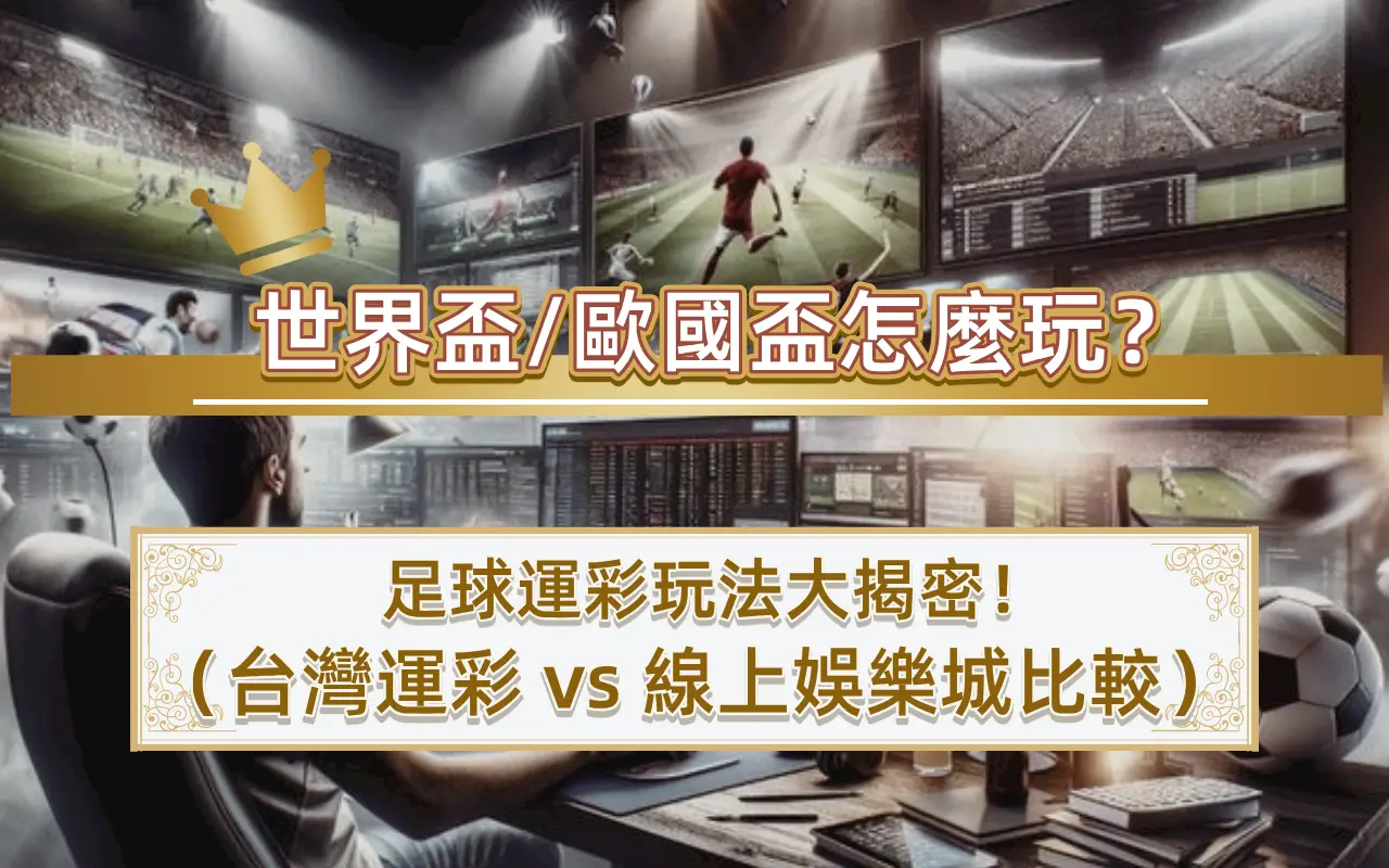 世界盃/歐國盃怎麼玩？足球運彩玩法大揭密！ （台灣運彩 vs 線上娛樂城比較）
