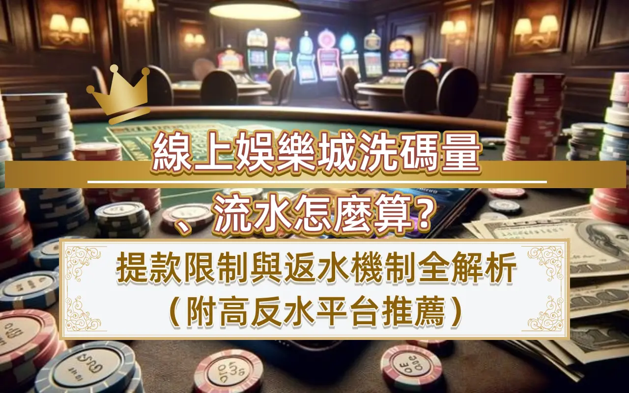 線上娛樂城洗碼量、流水怎麼算？提款限制與返水機制全解析（附高反水平台推薦）
