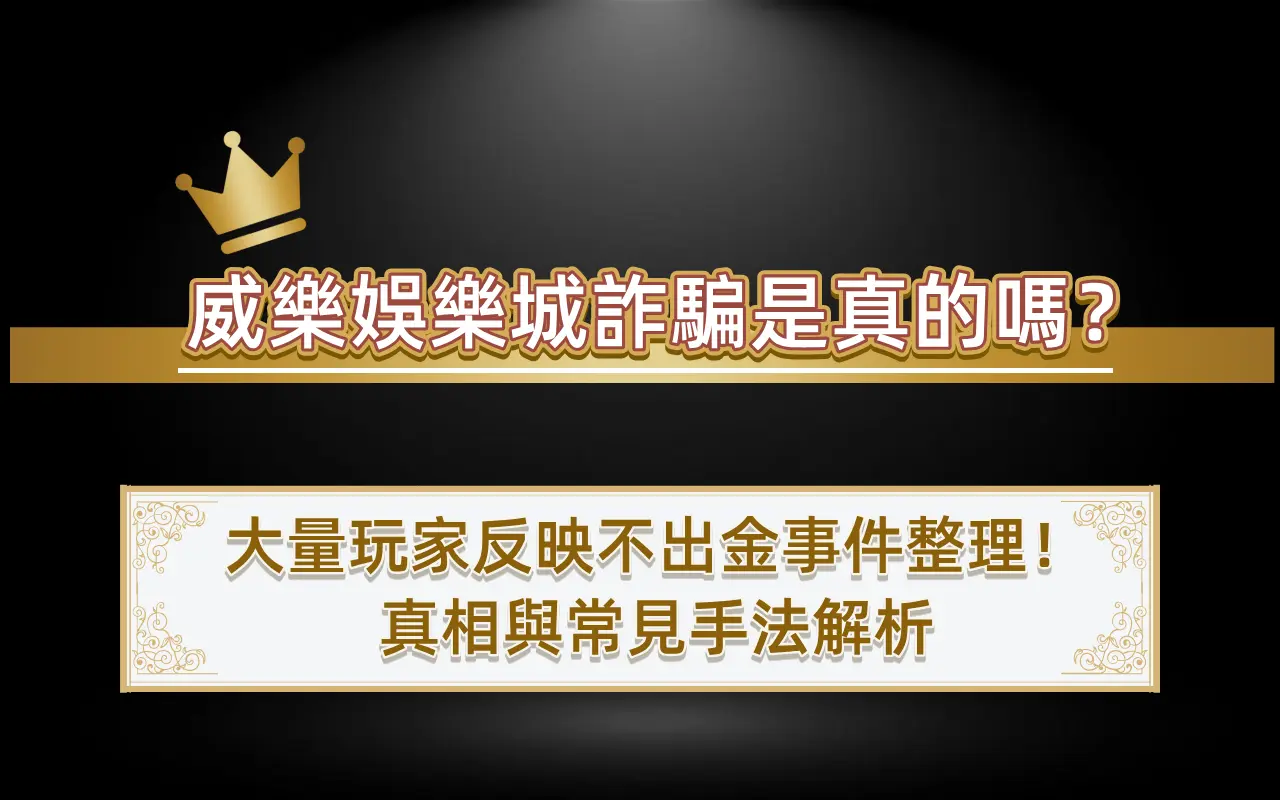 威樂娛樂城詐騙是真的嗎？大量玩家反映不出金事件整理！真相與常見手法解析
